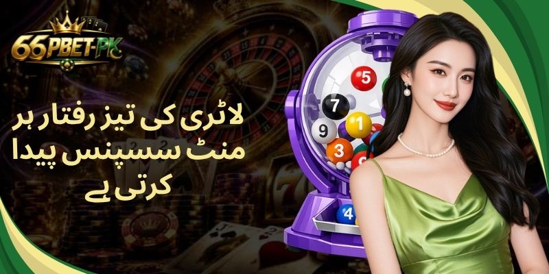 لاٹری کی تیز رفتار ہر منٹ سسپنس پیدا کرتی ہے